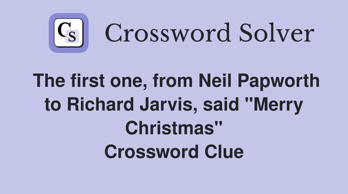The first one, from Neil Papworth to Richard Jarvis, said "Merry Christmas" Crossword Clue