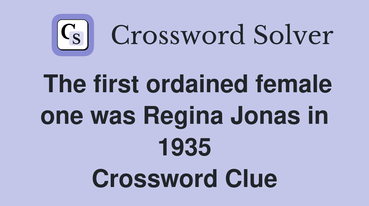 The first ordained female one was Regina Jonas in 1935 Crossword Clue