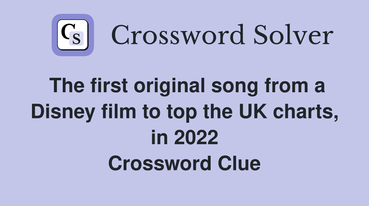 The first original song from a Disney film to top the UK charts, in 2022 Crossword Clue