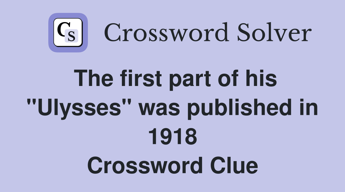 The first part of his ''Ulysses'' was published in 1918 Crossword Clue