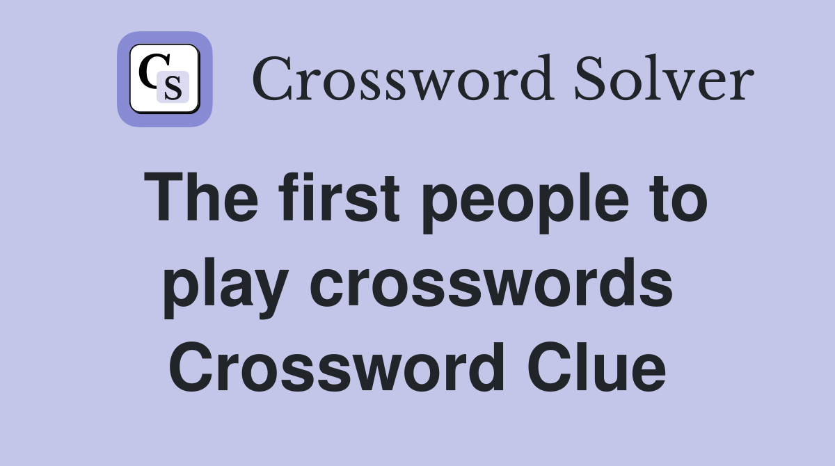 The first people to play crosswords Crossword Clue