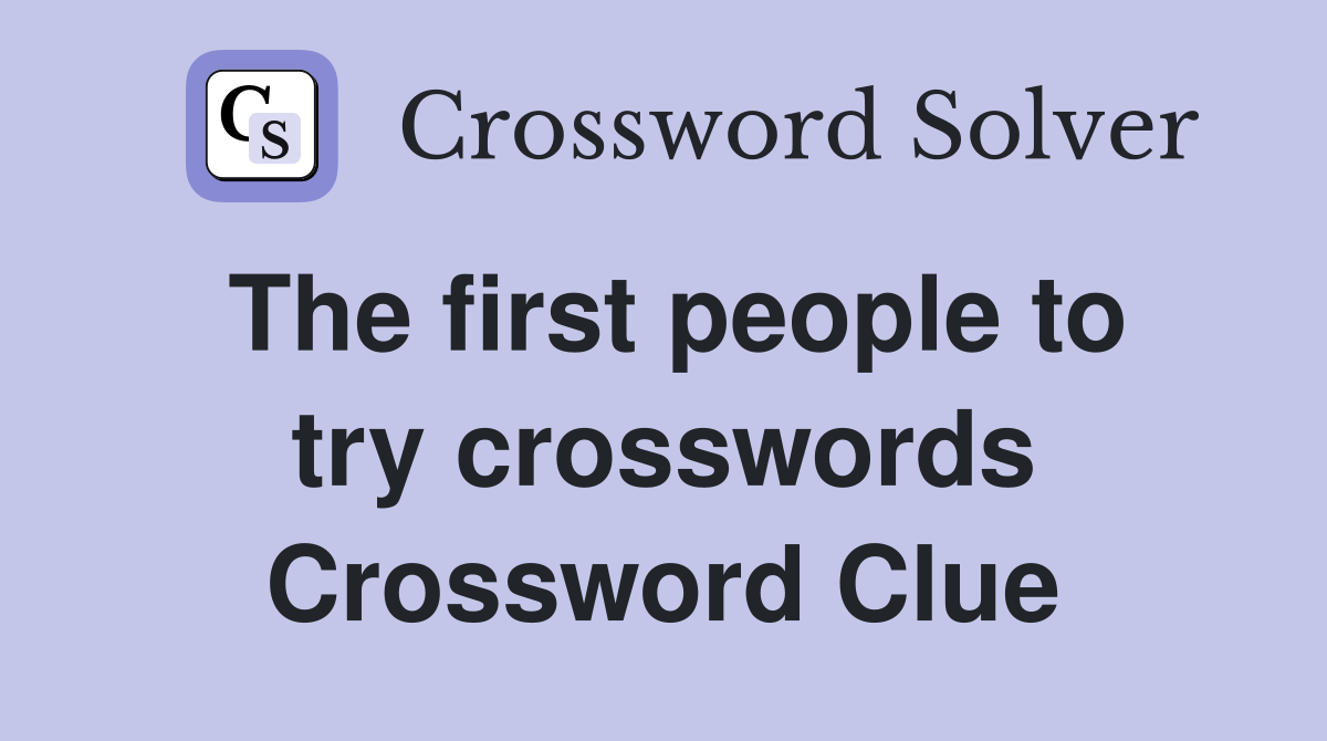 The first people to try crosswords Crossword Clue