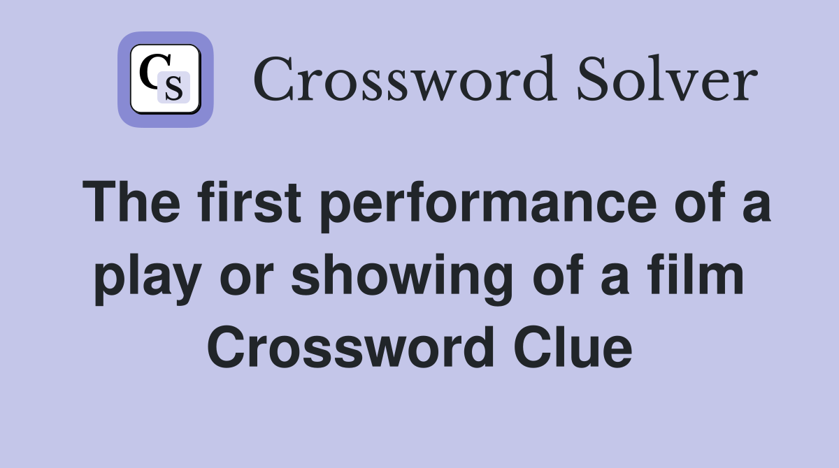 The first performance of a play or showing of a film Crossword Clue