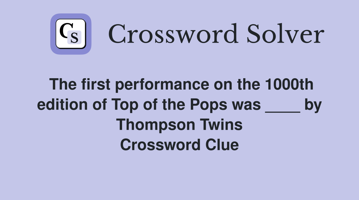 The first performance on the 1000th edition of Top of the Pops was ____ by Thompson Twins Crossword Clue