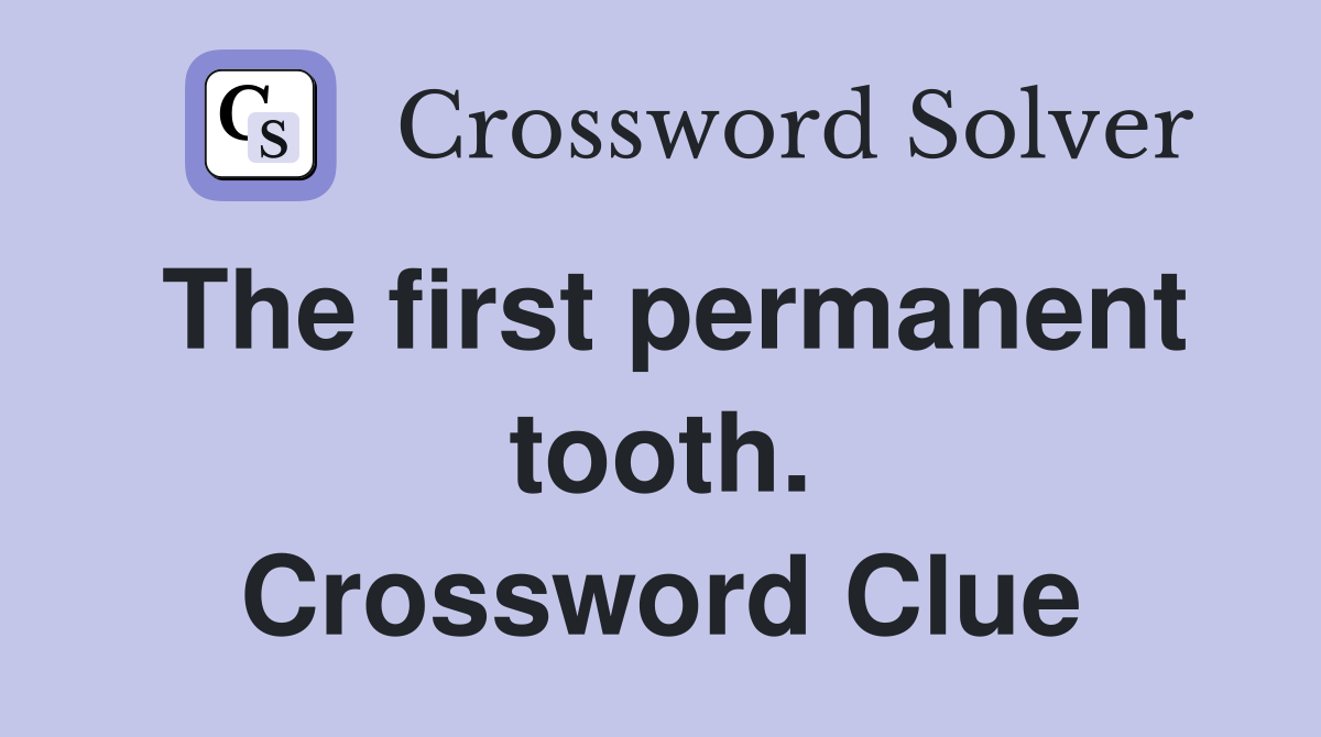 The first permanent tooth. Crossword Clue