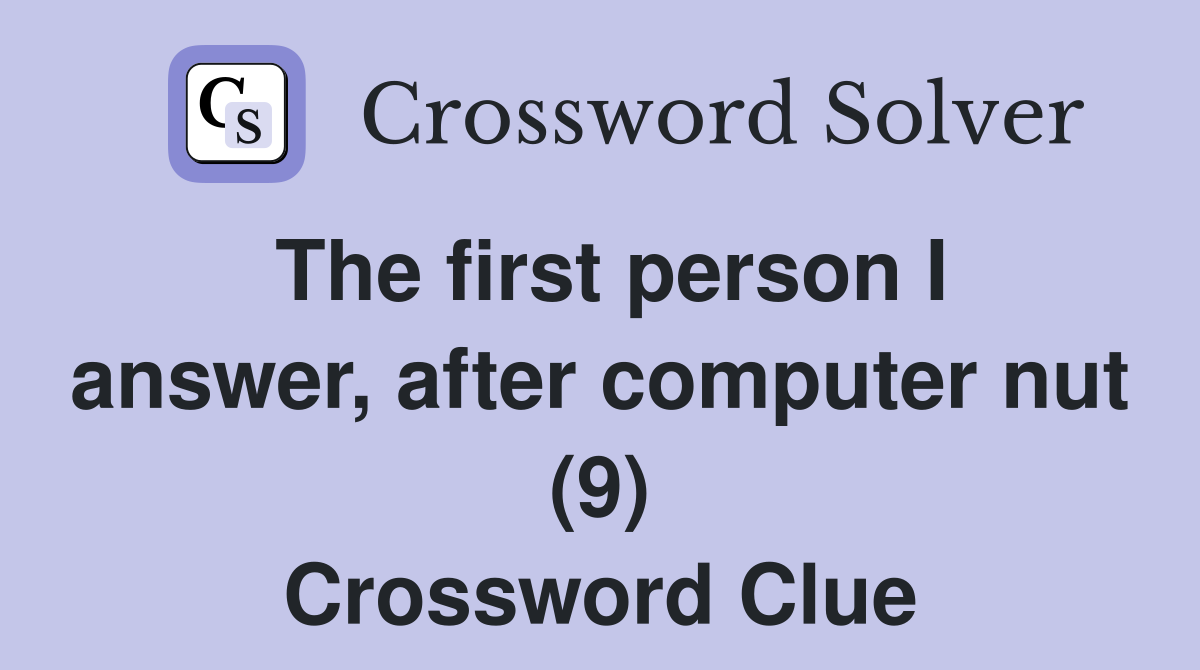 The first person I answer, after computer nut (9) Crossword Clue