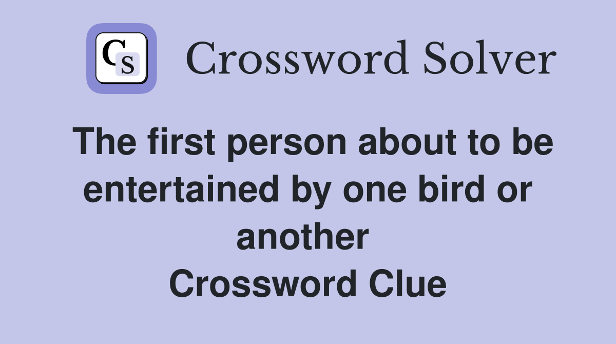 The first person about to be entertained by one bird or another  Crossword Clue