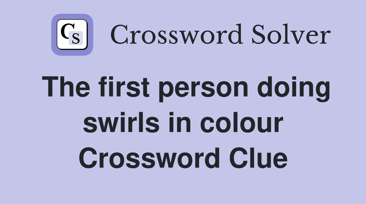 The first person doing swirls in colour Crossword Clue