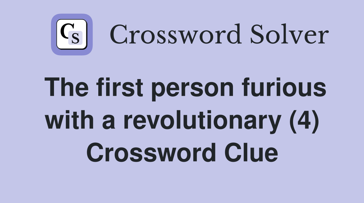 The first person furious with a revolutionary (4) Crossword Clue
