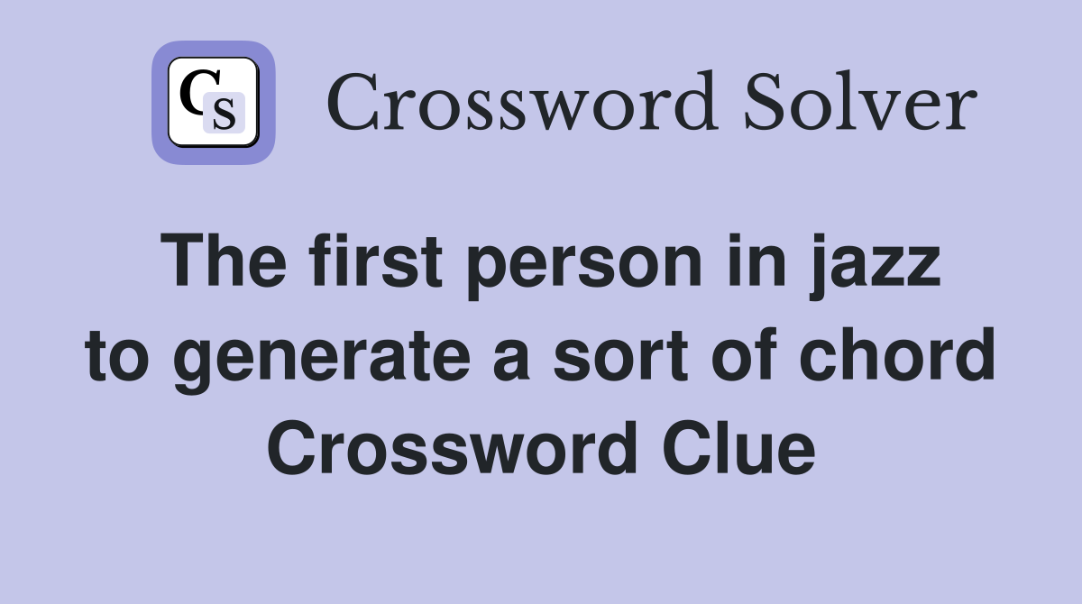 The first person in jazz to generate a sort of chord Crossword Clue