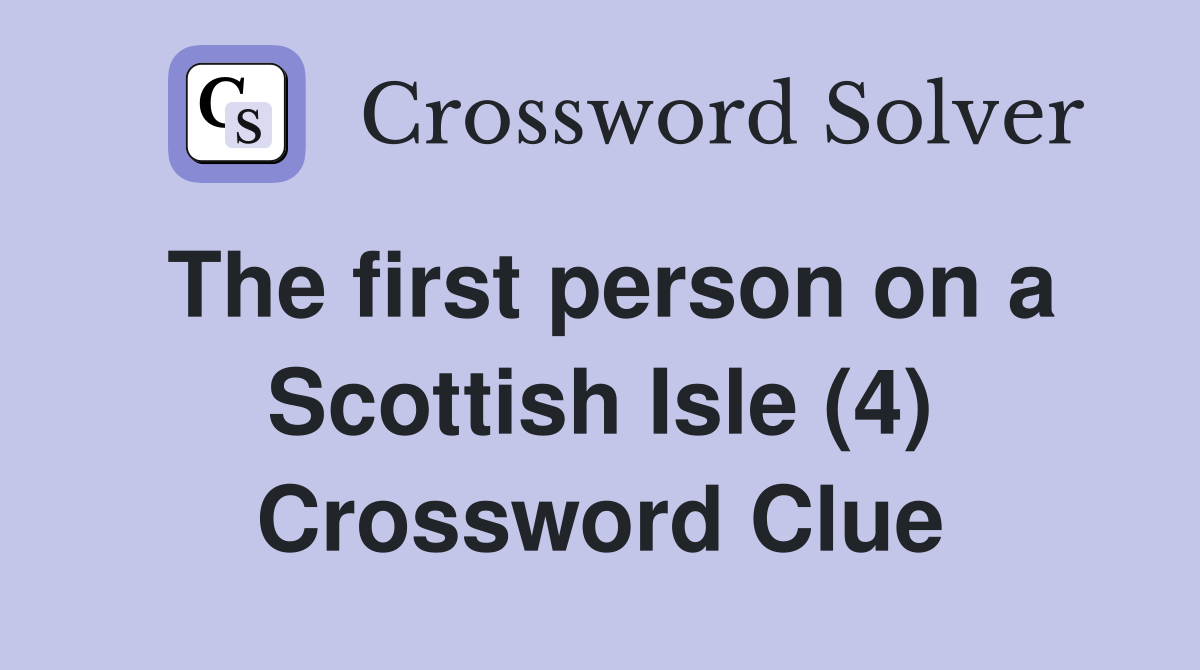 The first person on a Scottish Isle (4) Crossword Clue