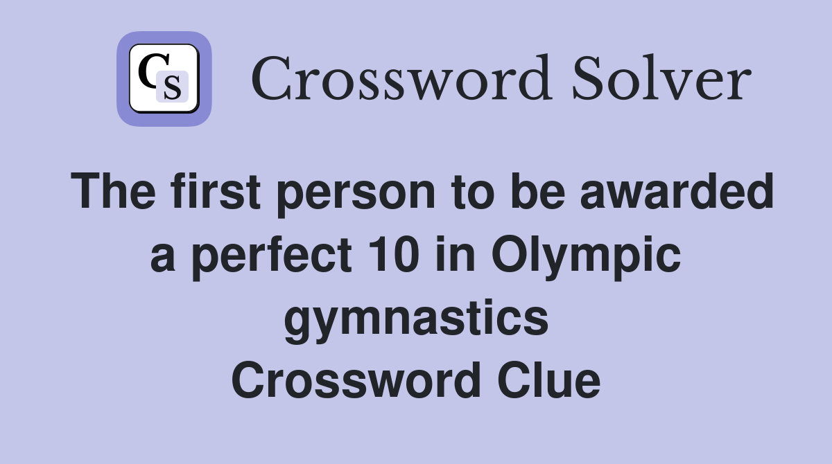 The first person to be awarded a perfect 10 in Olympic gymnastics Crossword Clue