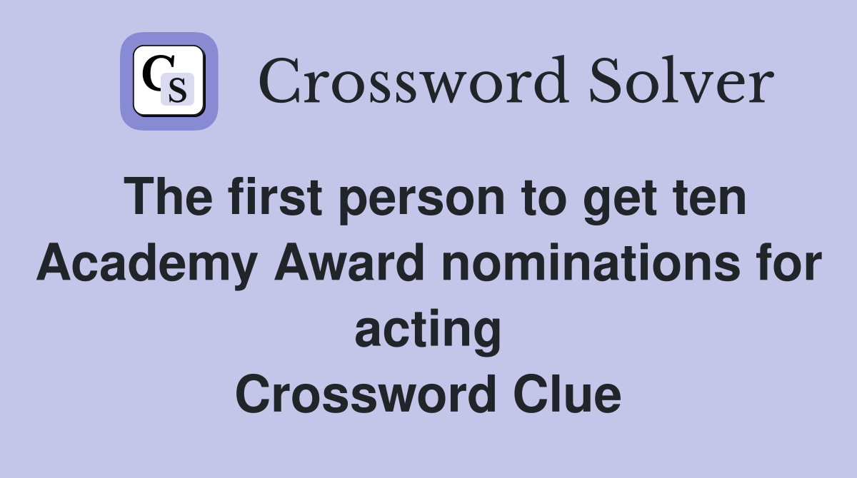 The first person to get ten Academy Award nominations for acting Crossword Clue