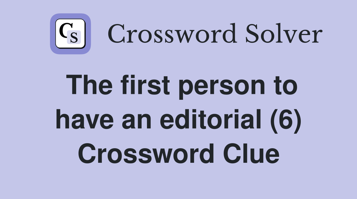 The first person to have an editorial (6) Crossword Clue