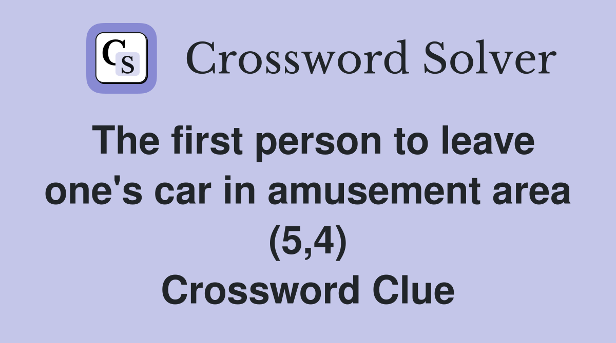 The first person to leave one's car in amusement area (5,4) Crossword Clue