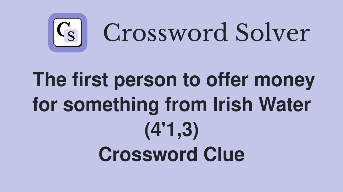 The first person to offer money for something from Irish Water (4'1,3) Crossword Clue