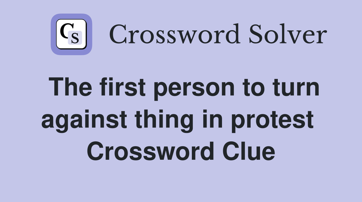 The first person to turn against thing in protest  Crossword Clue