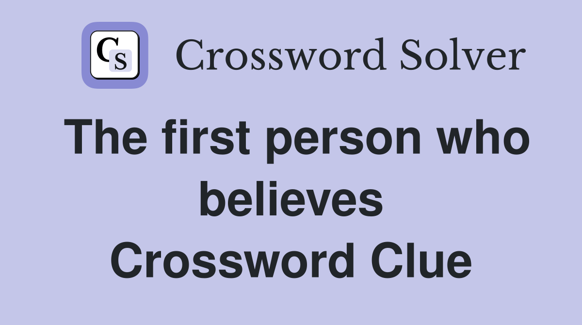 The first person who believes Crossword Clue