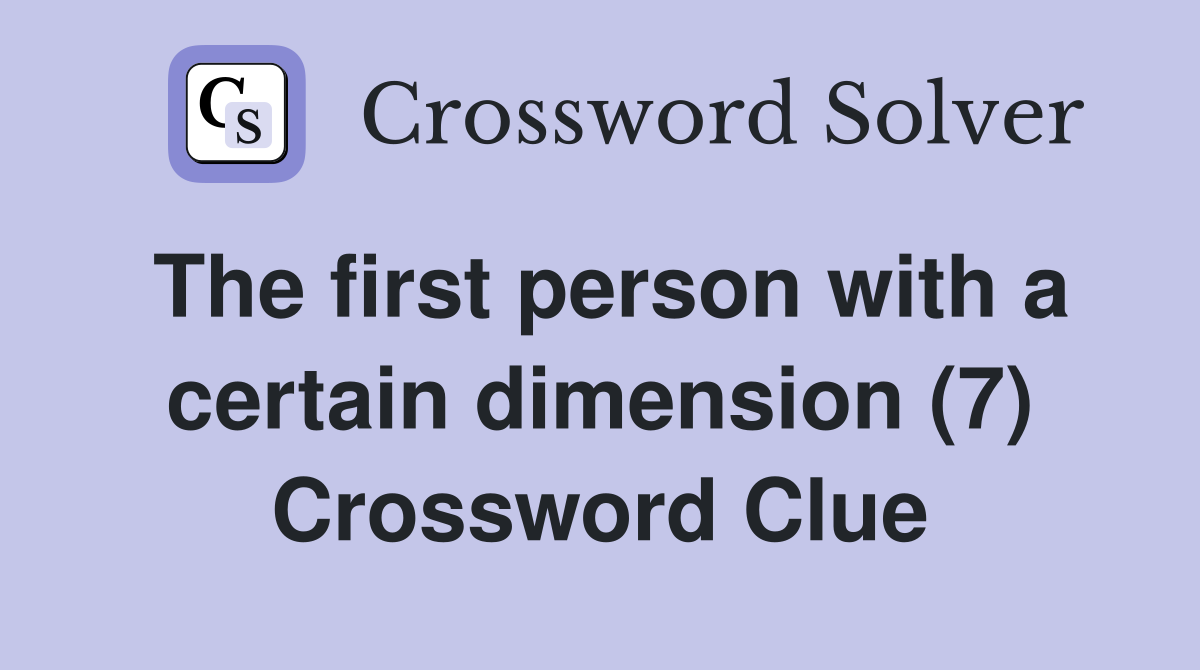 The first person with a certain dimension (7) Crossword Clue