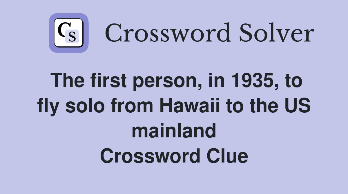 The first person, in 1935, to fly solo from Hawaii to the US mainland Crossword Clue