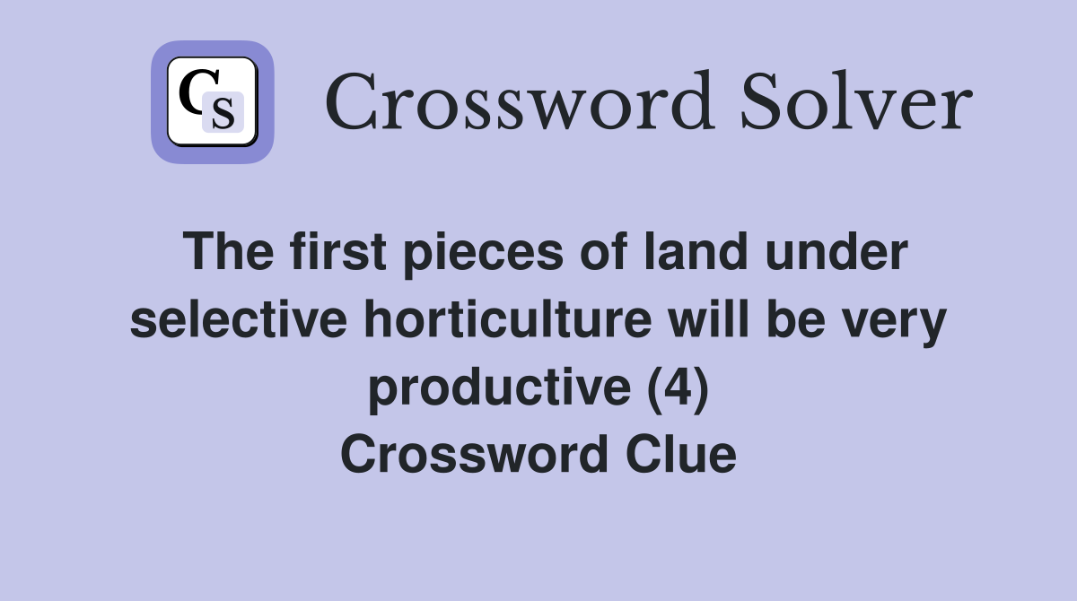 The first pieces of land under selective horticulture will be very productive (4) Crossword Clue