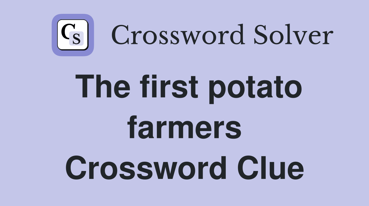 The first potato farmers Crossword Clue