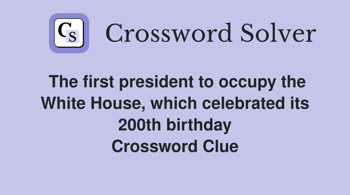The first president to occupy the White House, which celebrated its 200th birthday Crossword Clue