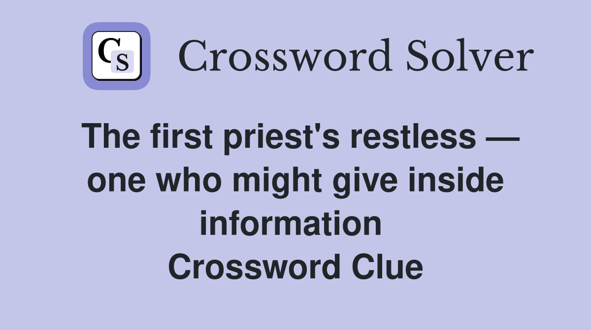The first priest's restless — one who might give inside information  Crossword Clue