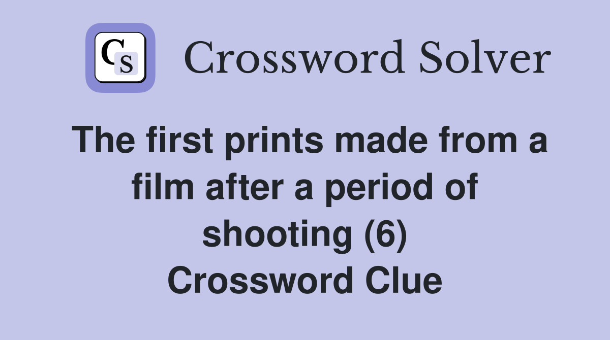 The first prints made from a film after a period of shooting (6) Crossword Clue