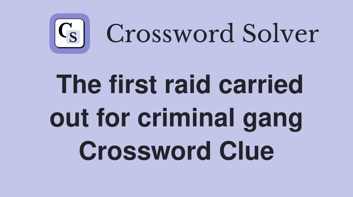 The first raid carried out for criminal gang Crossword Clue