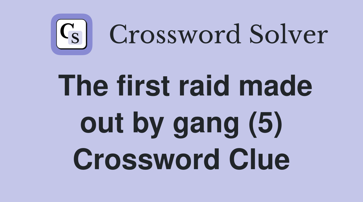 The first raid made out by gang (5) Crossword Clue