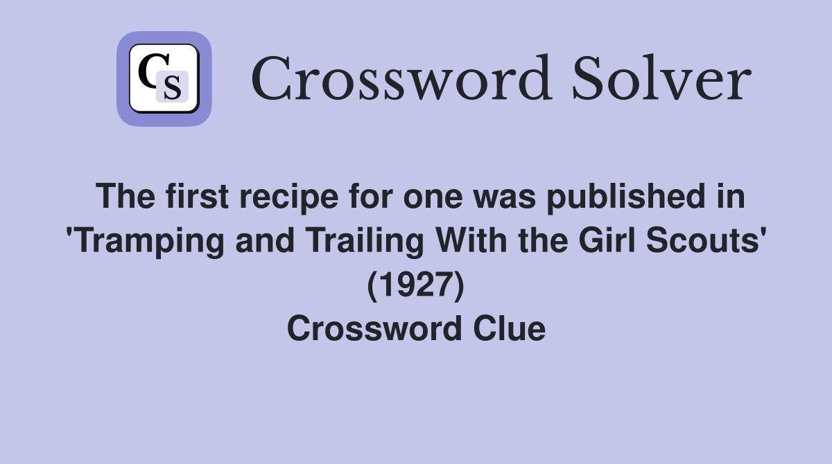 The first recipe for one was published in 'Tramping and Trailing With the Girl Scouts' (1927) Crossword Clue