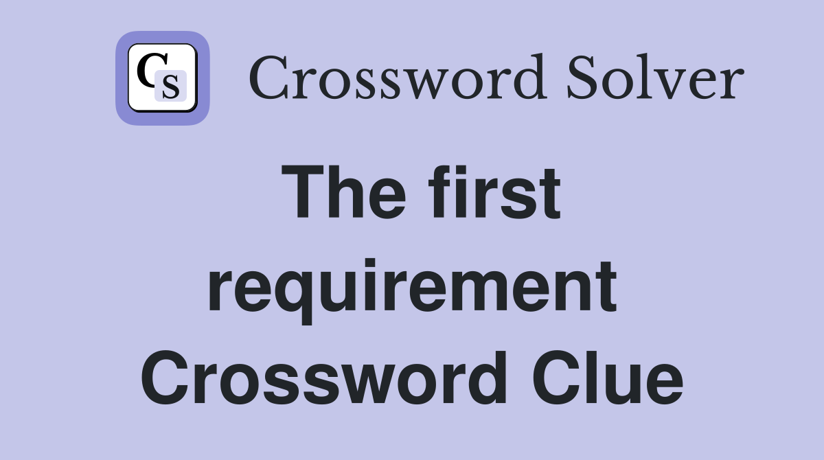The first requirement Crossword Clue