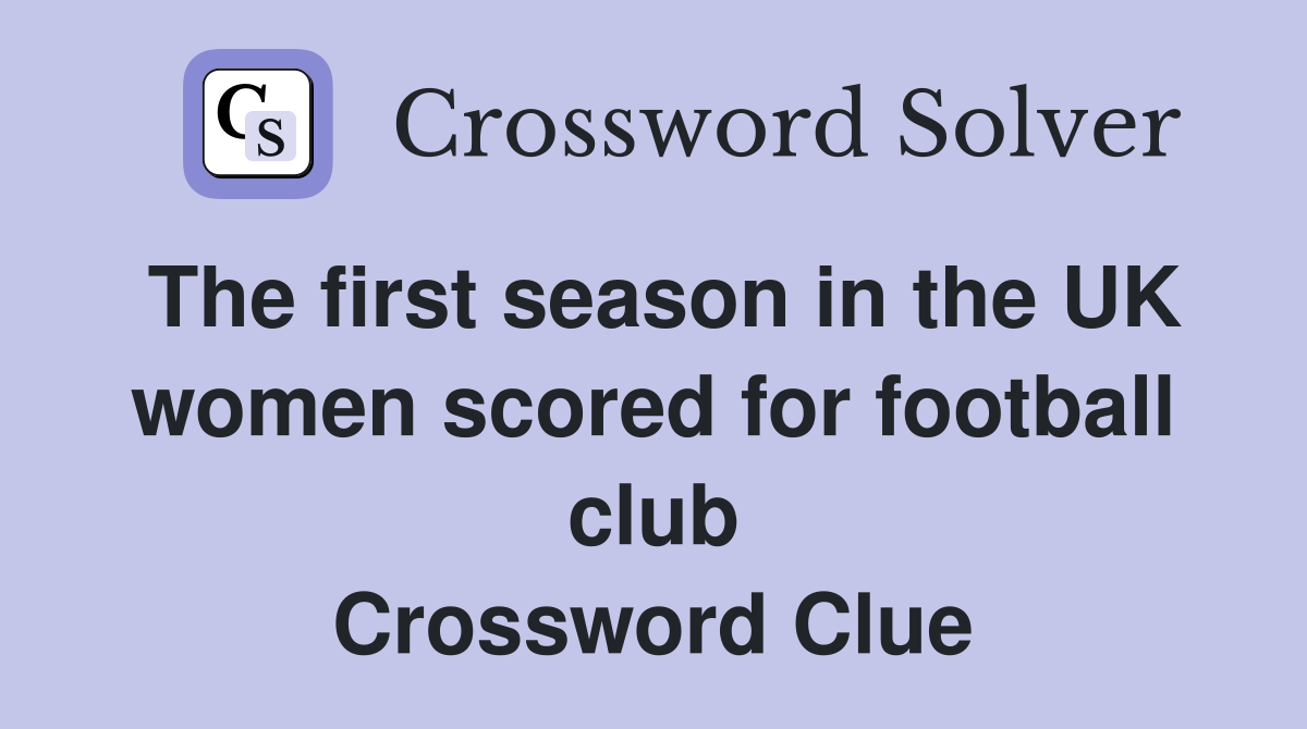 The first season in the UK women scored for football club Crossword Clue