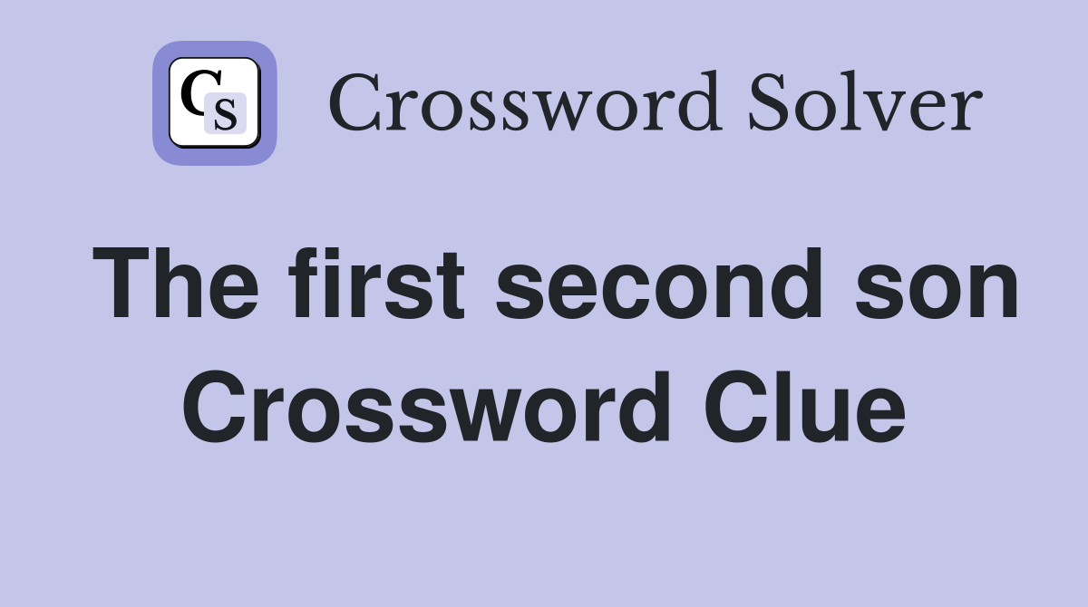 The first second son Crossword Clue