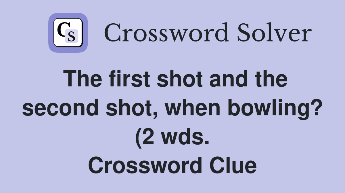 The first shot and the second shot when bowling? (2 wds ) Crossword The first shot and the second shot when bowling? (2 wds ) Crossword