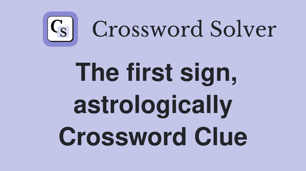 The first sign, astrologically Crossword Clue