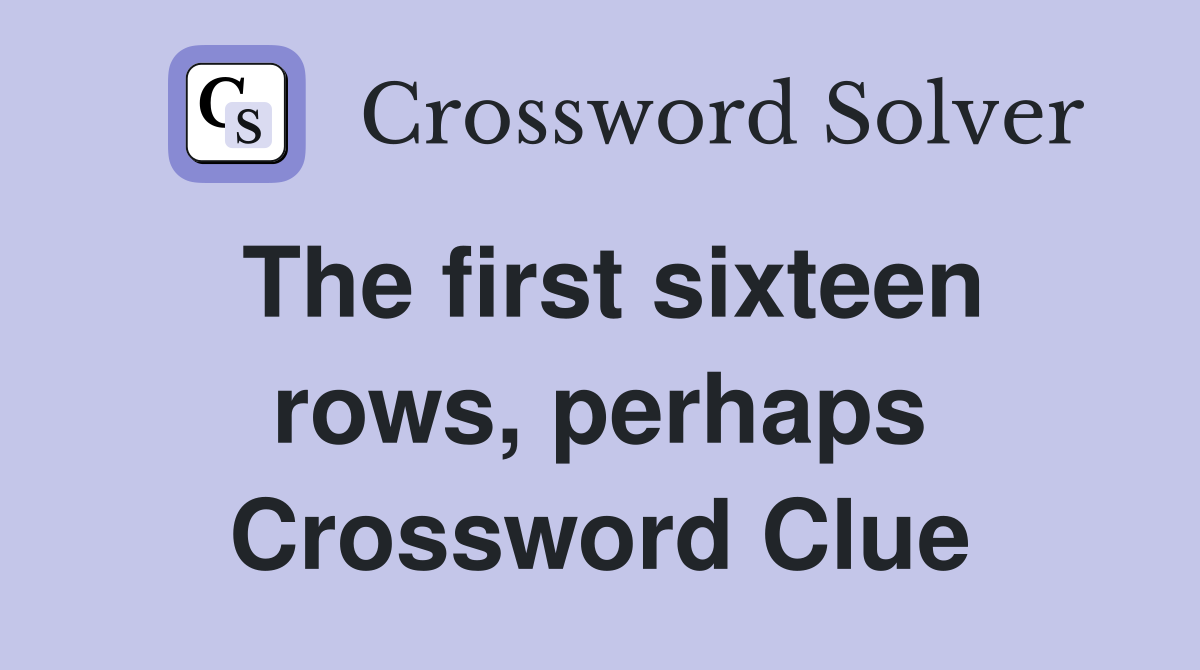 The first sixteen rows, perhaps Crossword Clue