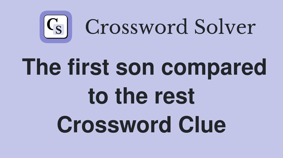 The first son compared to the rest Crossword Clue