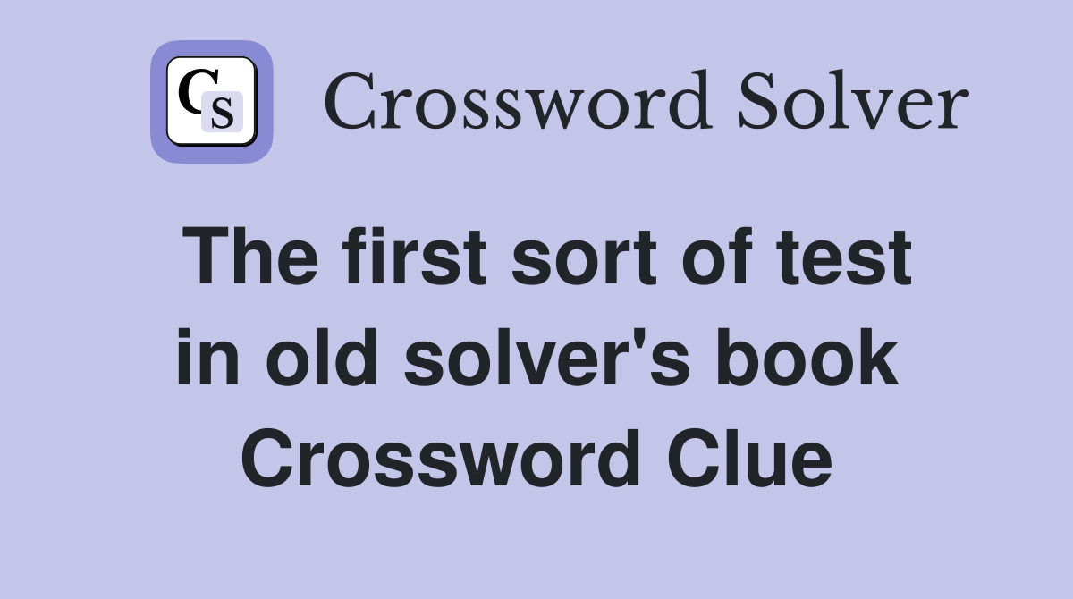 The first sort of test in old solver's book Crossword Clue