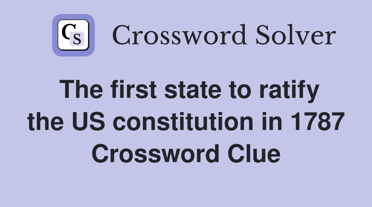 The first state to ratify the US constitution in 1787 Crossword Clue