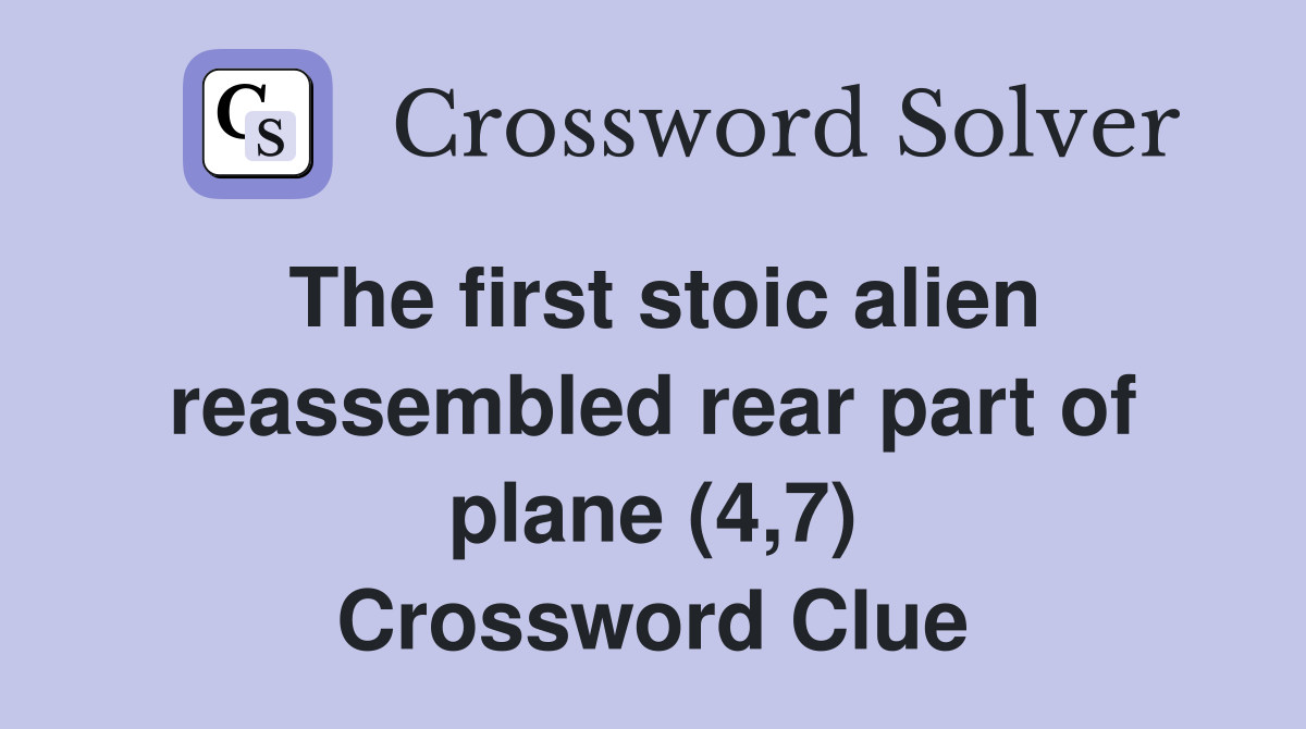 The first stoic alien reassembled rear part of plane (4,7) Crossword Clue