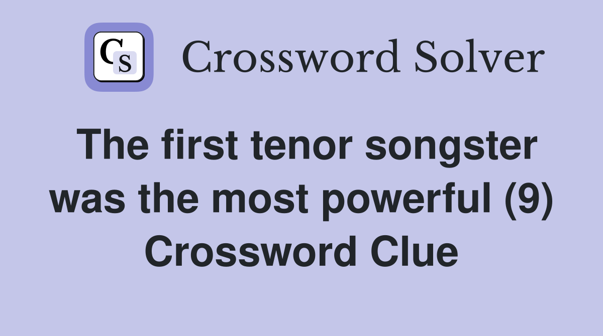 The first tenor songster was the most powerful (9) Crossword Clue