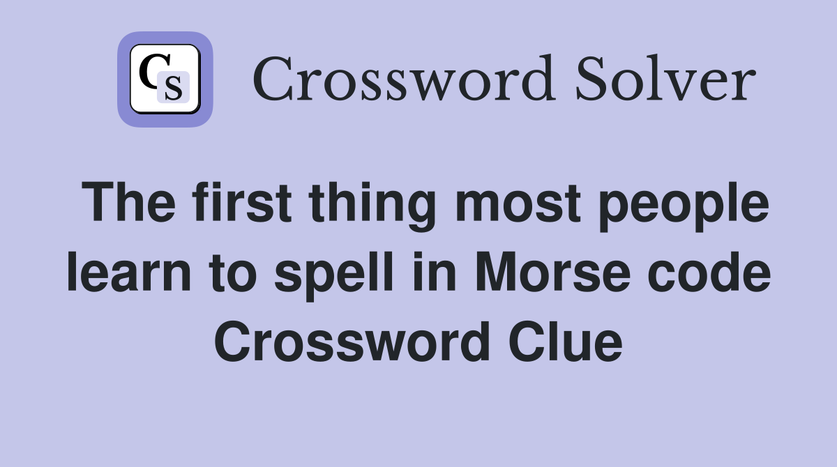 The first thing most people learn to spell in Morse code Crossword Clue