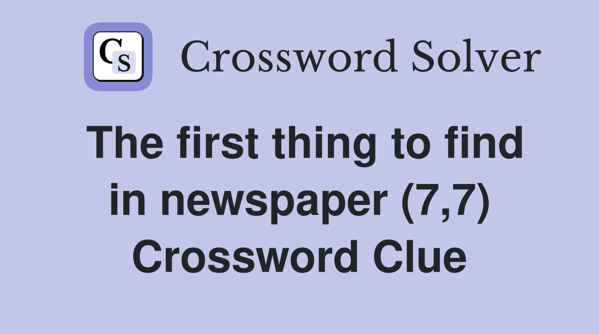 The first thing to find in newspaper (7,7) Crossword Clue