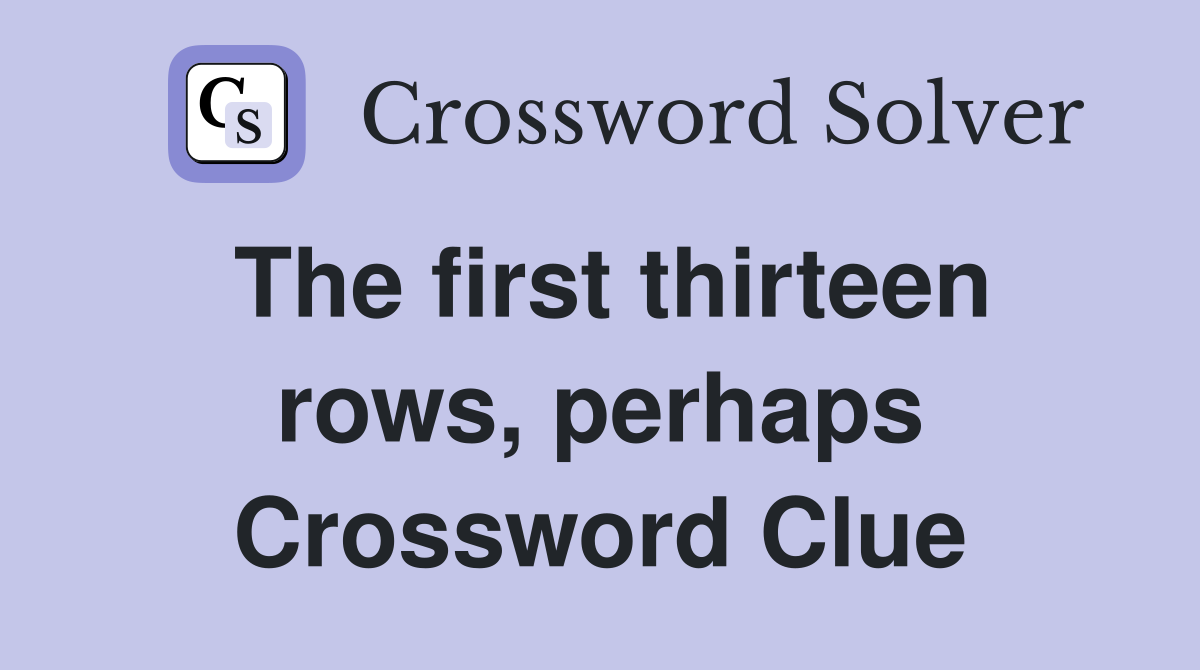 The first thirteen rows, perhaps Crossword Clue