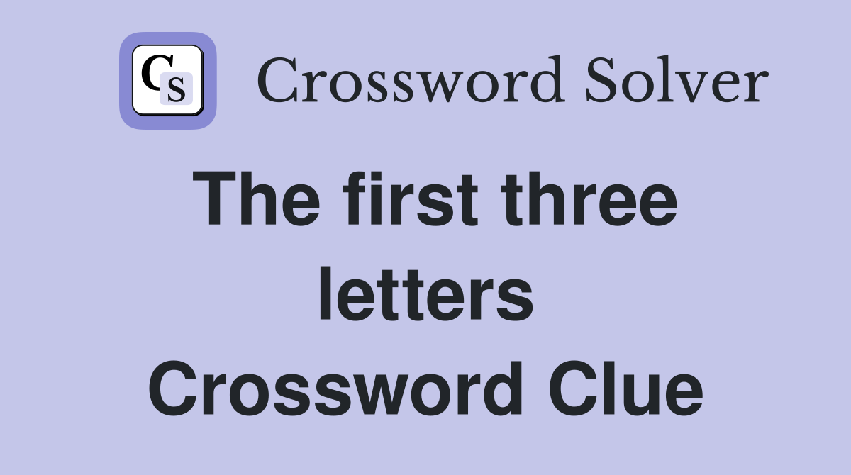 The first three letters Crossword Clue