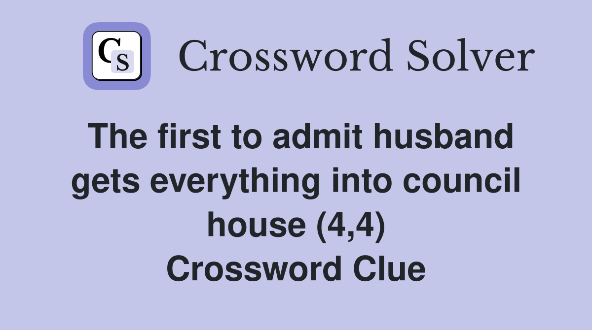 The first to admit husband gets everything into council house (4,4) Crossword Clue