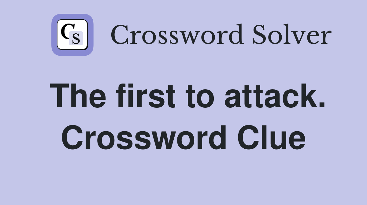 The first to attack. Crossword Clue