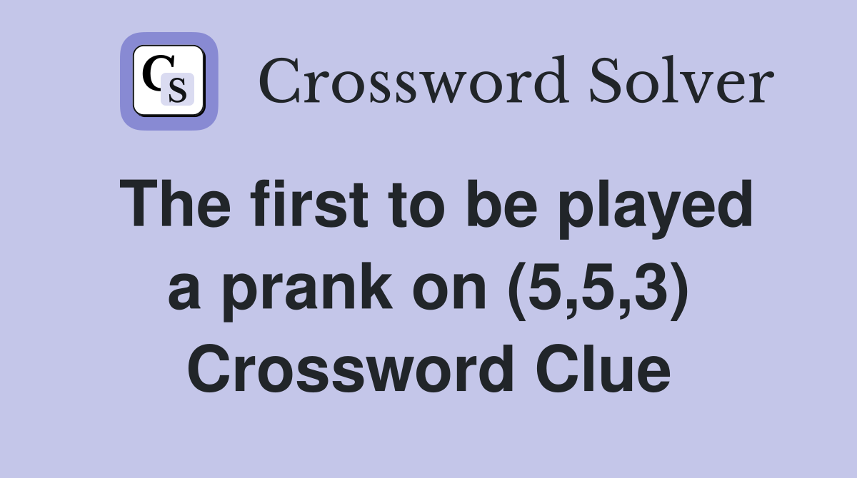 The first to be played a prank on (5,5,3) Crossword Clue